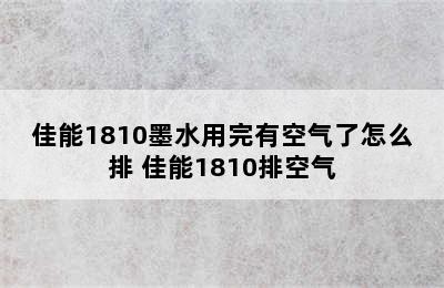 佳能1810墨水用完有空气了怎么排 佳能1810排空气